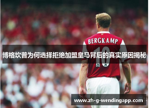 博格坎普为何选择拒绝加盟皇马背后的真实原因揭秘