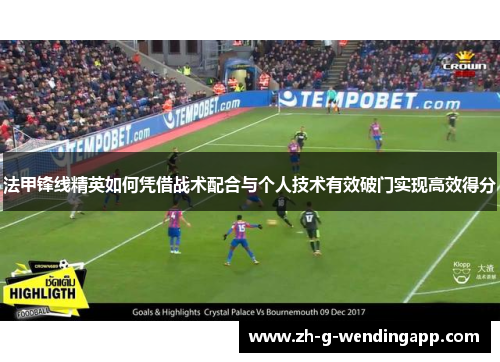 法甲锋线精英如何凭借战术配合与个人技术有效破门实现高效得分