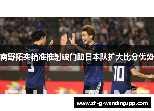 南野拓实精准推射破门助日本队扩大比分优势