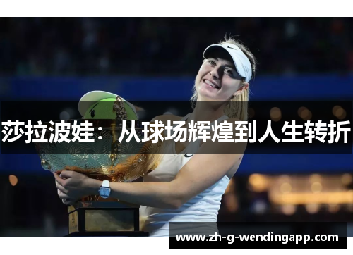 莎拉波娃：从球场辉煌到人生转折